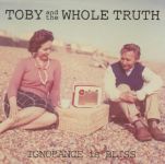 Cover des Toby And The Whole Truth-Albums "Ignorance Is Bliss".